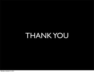 THANK YOU



Monday, January 21, 2013
 