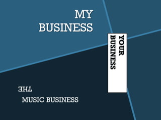 MY
      BUSINESS



THE

MUSIC BUSINESS
 