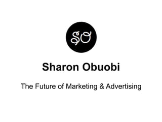 Sharon Obuobi
The Future of Marketing & Advertising

 