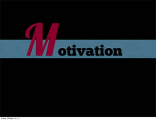 M

otivation
ext

Friday, October 18, 13

 