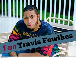 Tr
am
I
Friday, October 18, 13

F
is
av

es
lk
ow

 