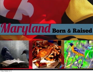 Maryland Born & Raised
http://www.ﬂickr.com/photos/76994867@N00/425837225  http://www.ﬂickr.com/photos/91515698@N00/5902060402  http://www.ﬂickr.com/photos/16230215@N08/6021327208/  http://www.ﬂickr.com/photos/12440752@N03/3093309126

Friday, October 18, 13

 