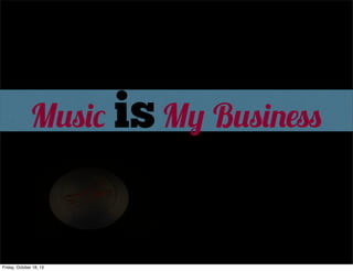 Music is My Business

Friday, October 18, 13

 