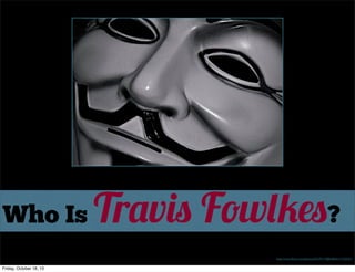 Who Is

Travis Fowlkes?
http://www.ﬂickr.com/photos/67579119@N06/6171322531/

Friday, October 18, 13

 