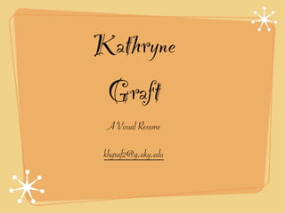 Kathryne
 Graft
 A Visual Resume

 khgraf2@g.uky.edu
 