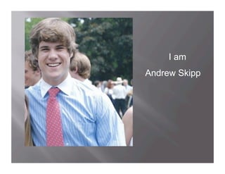 I am
Andrew Skipp
 