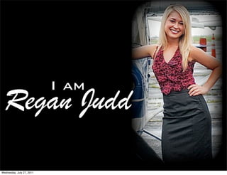 I am
  Regan Judd

Wednesday, July 27, 2011
 