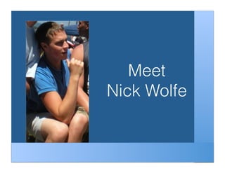 Meet
Nick Wolfe
 