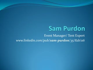 Event Manager/ Tent Expert
www.linkedin.com/pub/sam-purdon/35/82b/a6
 