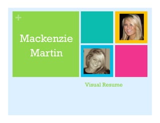 +
Mackenzie
 Martin

            Visual Resume
 