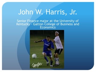 John W. Harris, Jr.
Senior Finance major at the University of
Kentucky – Gatton College of Business and
               Economics
 