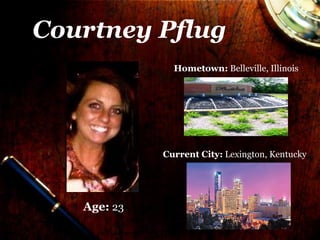 Courtney Pflug
               Hometown: Belleville, Illinois




             Current City: Lexington, Kentucky




   Age: 23
 