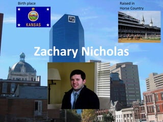 Birth place            Raised in
                       Horse Country




         Zachary Nicholas
 