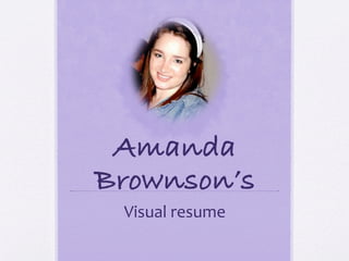 Amanda
Brownson’s!
  Visual resume 
 
