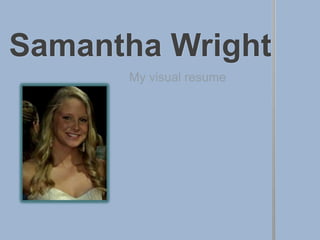 Samantha Wright
      My visual resume
 