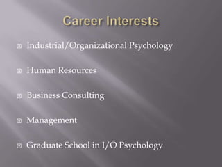    Industrial/Organizational Psychology

   Human Resources

   Business Consulting

   Management

   Graduate School in I/O Psychology
 