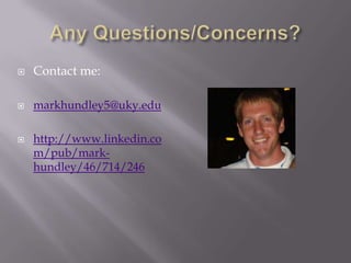    Contact me:

   markhundley5@uky.edu

   http://www.linkedin.co
    m/pub/mark-
    hundley/46/714/246
 