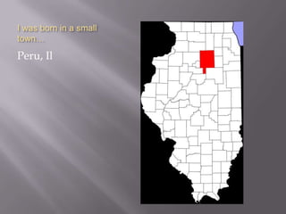 I was born in a small
town…

Peru, Il
 