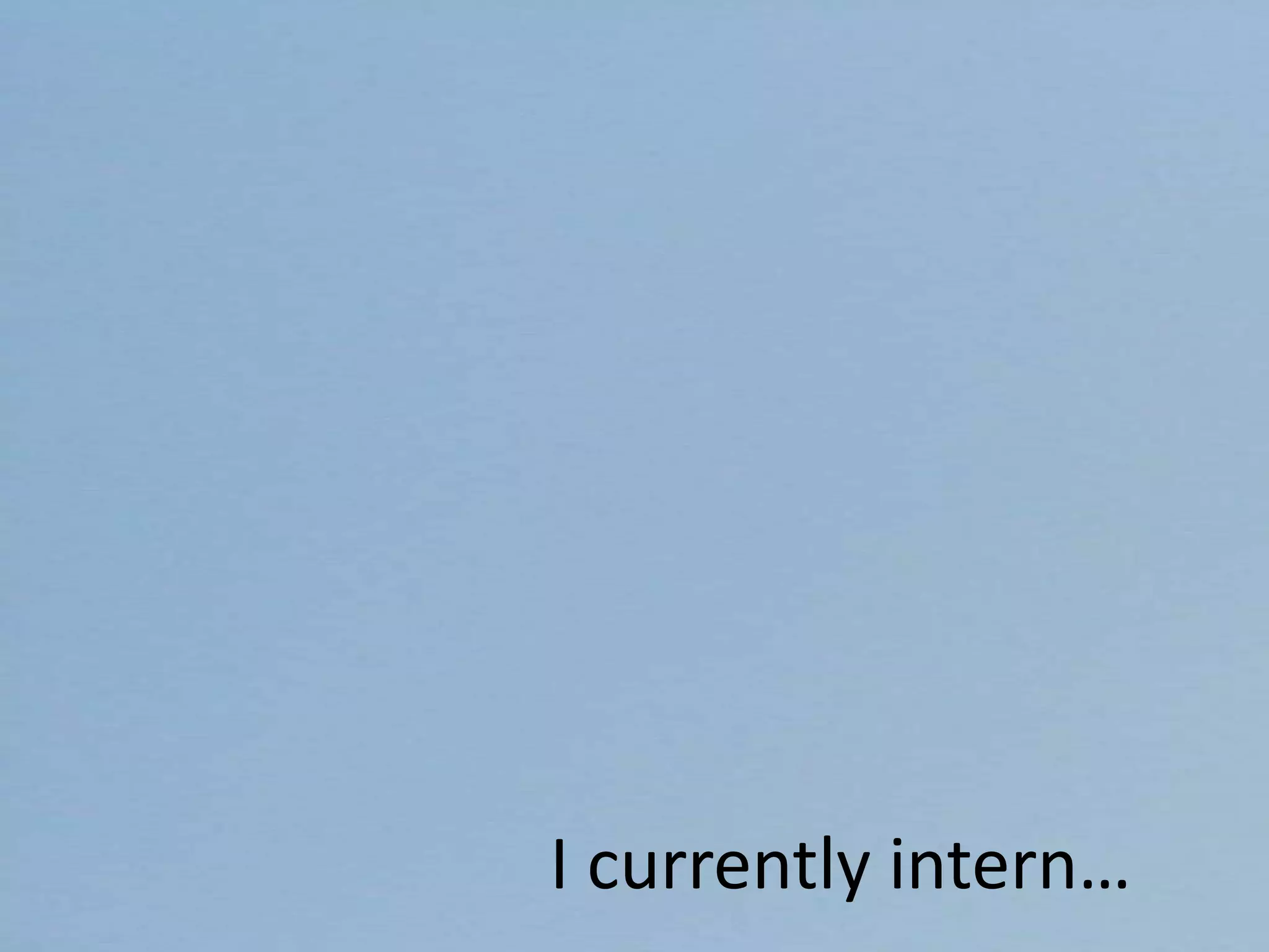 I currently intern…