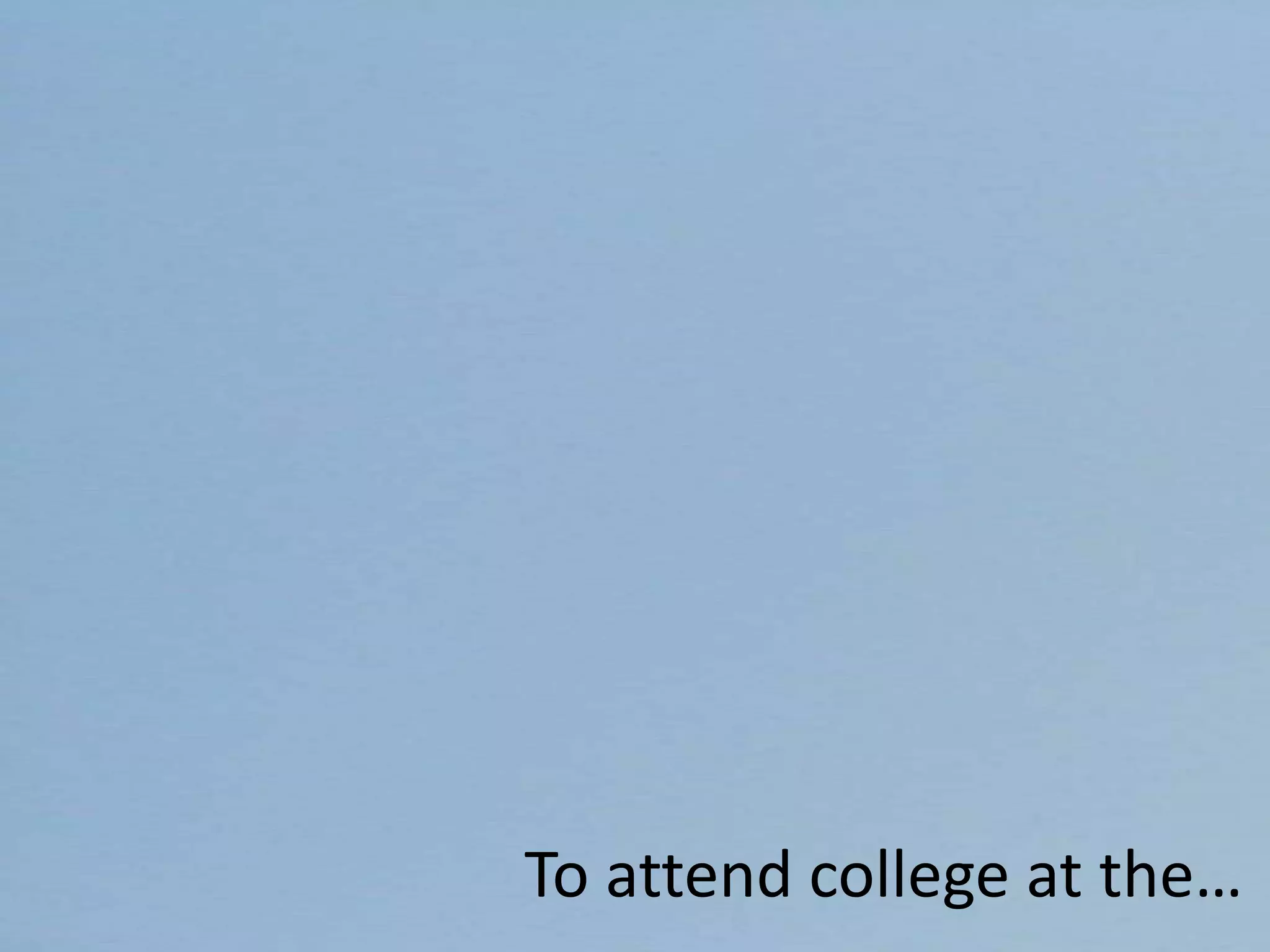 To attend college at the…