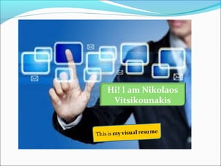 Hi! I am Nikolaos
Vitsikounakis

 