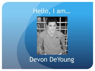 Hello, I am… 
Devon DeYoung 
 