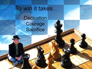 To win it takes…
Dedication
Courage
Sacrifice
http://goo.gl/yk9GCV
 