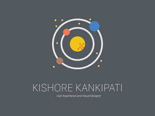 KISHORE KANKIPATI
User Experience and Visual Designer
 
