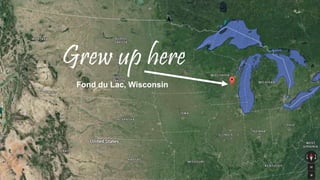 Grew up here
Fond du Lac, Wisconsin
 