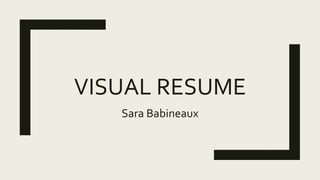VISUAL RESUME
Sara Babineaux
 