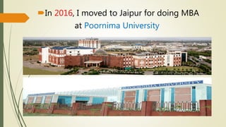 In 2016, I moved to Jaipur for doing MBA
at Poornima University
