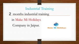 Industrial Training
2 months industrial training
in Make Mi Holidays
Company in Jaipur.