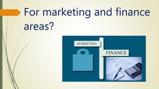 For marketing and finance
areas?