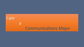 I am
a
Communications Major
 