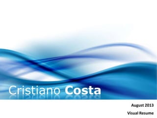 Cristiano Costa
August 2013
Visual Resume
 