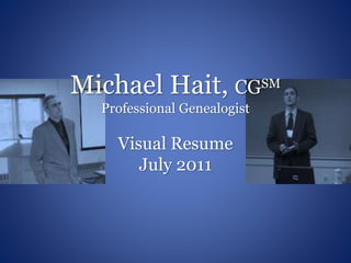 Michael Hait, CGSM
Professional Genealogist
Visual Resume
July 2011
 
