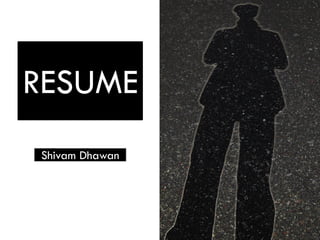 Shivam Dhawan
RESUME
 