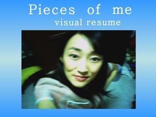 Pieces  of  me visual resume 