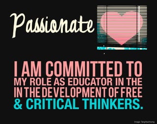 Passionate
IMY ROLE AS EDUCATOR IN to
  am committed THE
in the development of free
& CRITICAL THINKERS.
                 ...