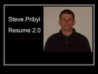 Steve Pribyl Resume 2.0 