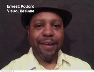 Ernest Pollard
           Visual Resume




Thursday, December 6, 12
 