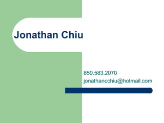 Jonathan Chiu


                859.583.2070
                jonathancchiu@hotmail.com
 