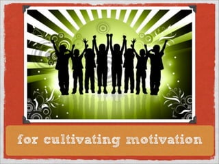 for cultivating motivation
 