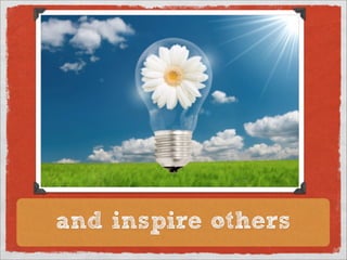 and inspire others
 