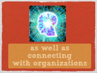 as well as
   connecting
with organizations
 