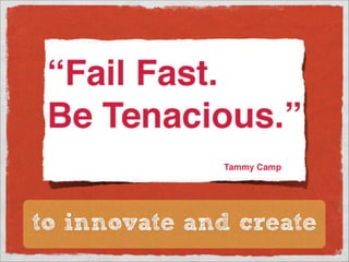 to innovate and create
 