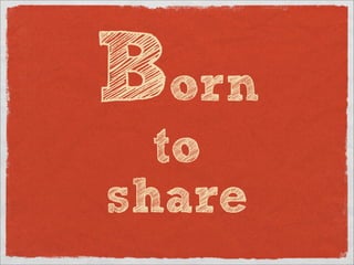 Born
  to
share
 