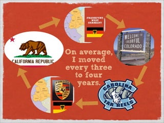 On average,
 I moved
every three
  to four
   years.
 