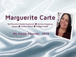 Marguerite Carte
My Visual Résumé: 2014
Multifaceted Digital Specialist ✿ Online Shopping
Maven ✿ Coffee Addict ✿ Gadget Freak
 