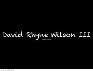 David Rhyne Wilson III  visual resume




Sunday, January 20, 2013
 